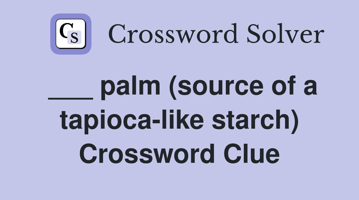 ___ palm (source of a tapioca-like starch) Crossword Clue