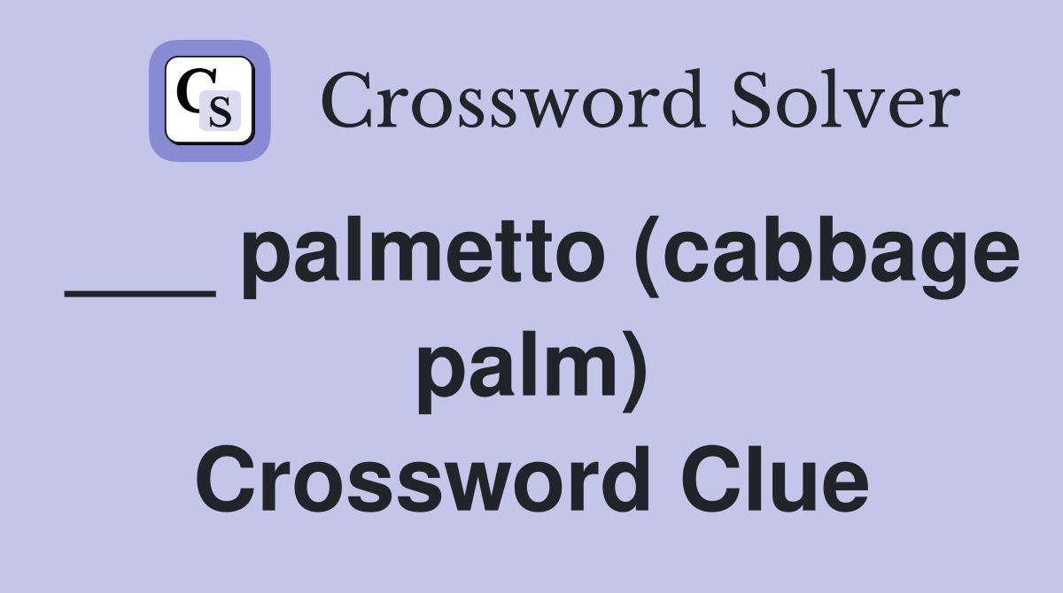 ___ palmetto (cabbage palm) Crossword Clue