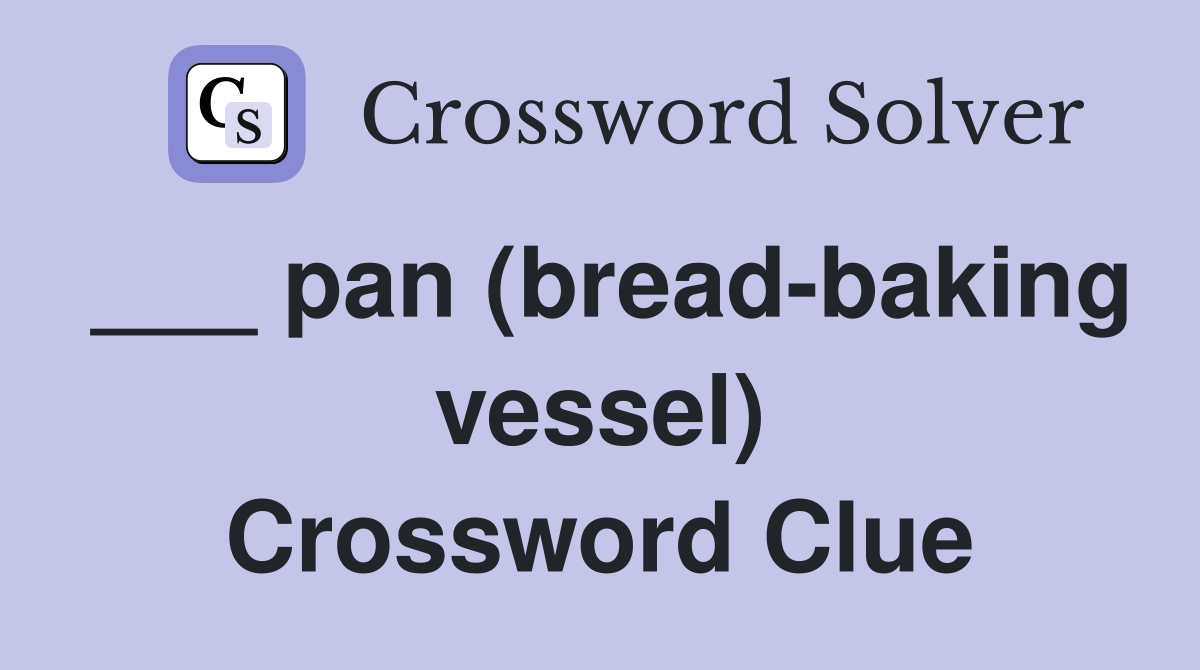 ___ pan (bread-baking vessel) Crossword Clue