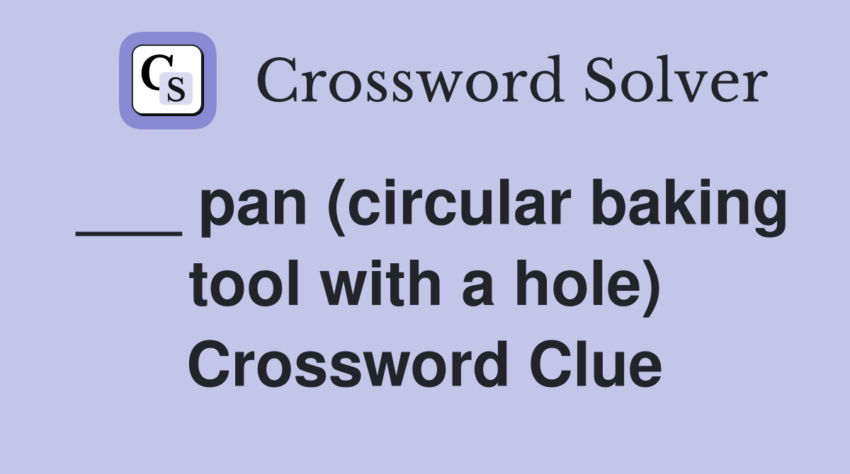 ___ pan (circular baking tool with a hole) Crossword Clue