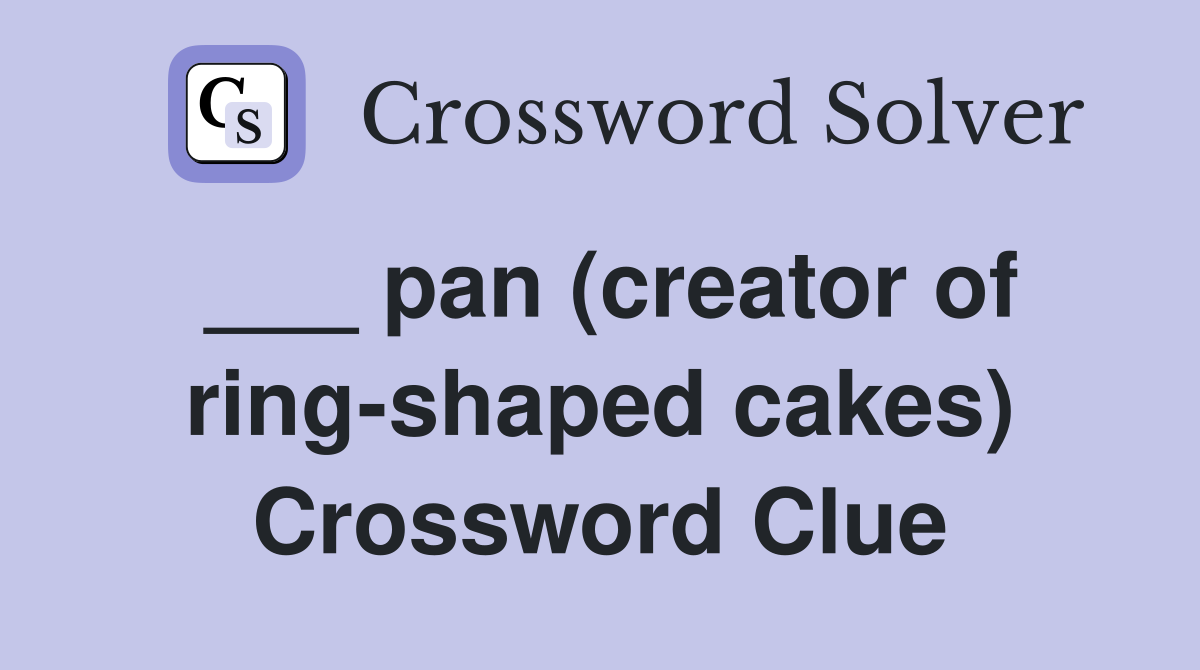 ___ pan (creator of ring-shaped cakes) Crossword Clue