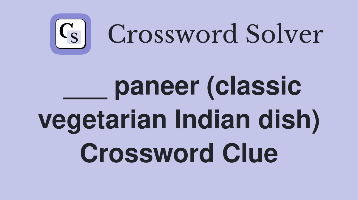 ___ paneer (classic vegetarian Indian dish) Crossword Clue