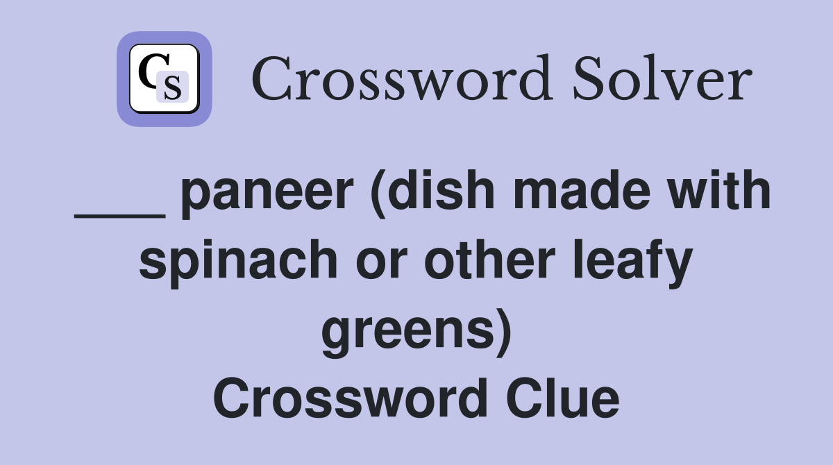 ___ paneer (dish made with spinach or other leafy greens) Crossword Clue