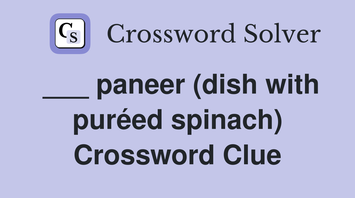 ___ paneer (dish with puréed spinach) Crossword Clue