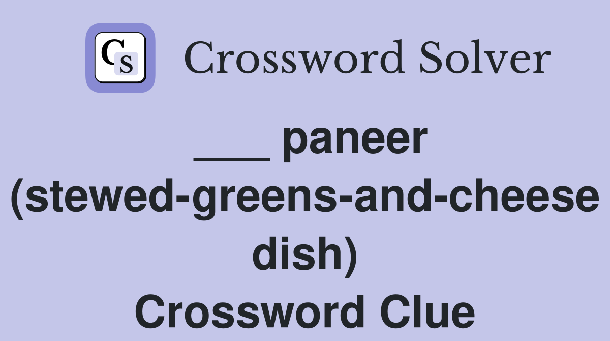 ___ paneer (stewed-greens-and-cheese dish) Crossword Clue