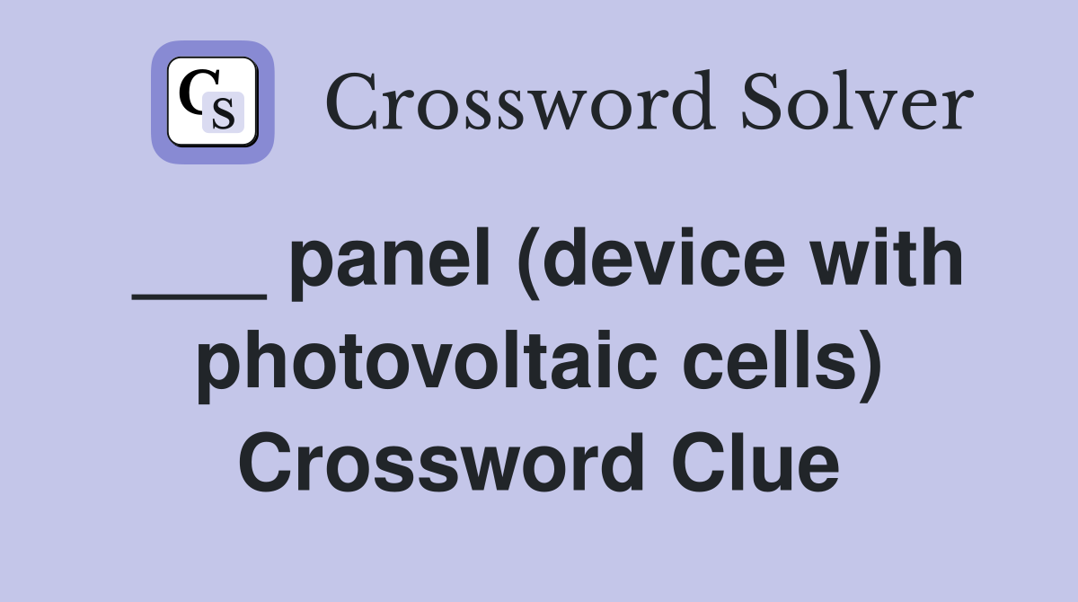 ___ panel (device with photovoltaic cells) Crossword Clue