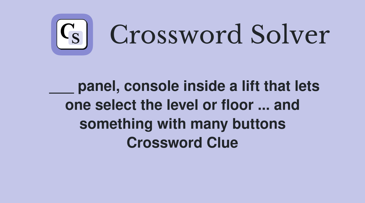 ___ panel, console inside a lift that lets one select the level or floor ... and something with many buttons Crossword Clue