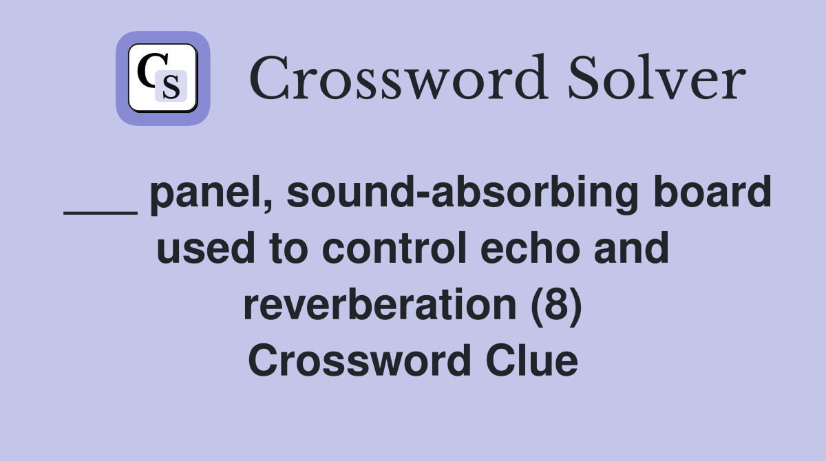 ___ panel, sound-absorbing board used to control echo and reverberation (8) Crossword Clue