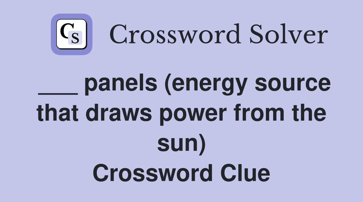 ___ panels (energy source that draws power from the sun) Crossword Clue