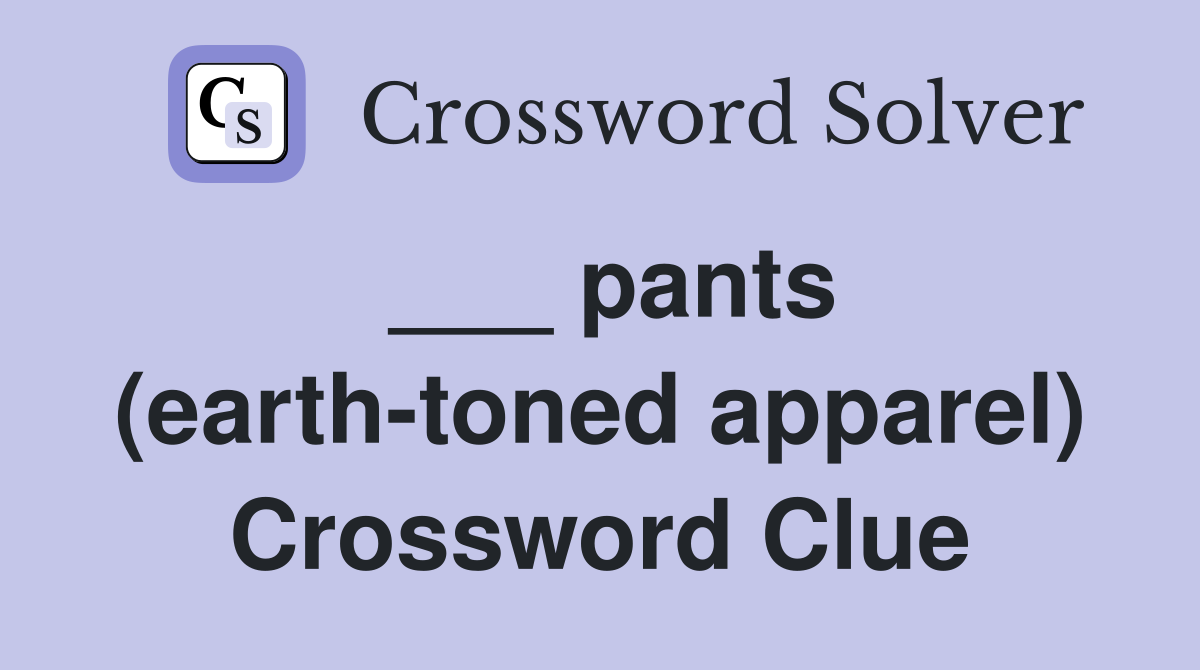 ___ pants (earth-toned apparel) Crossword Clue