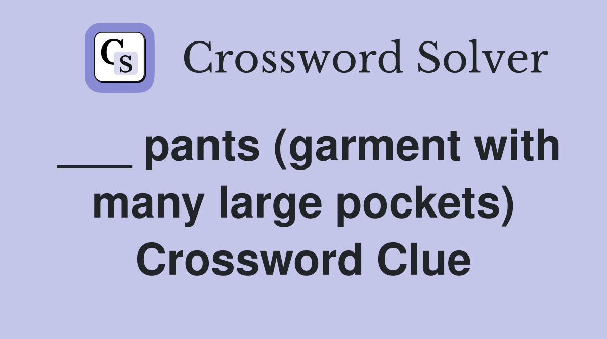 ___ pants (garment with many large pockets) Crossword Clue
