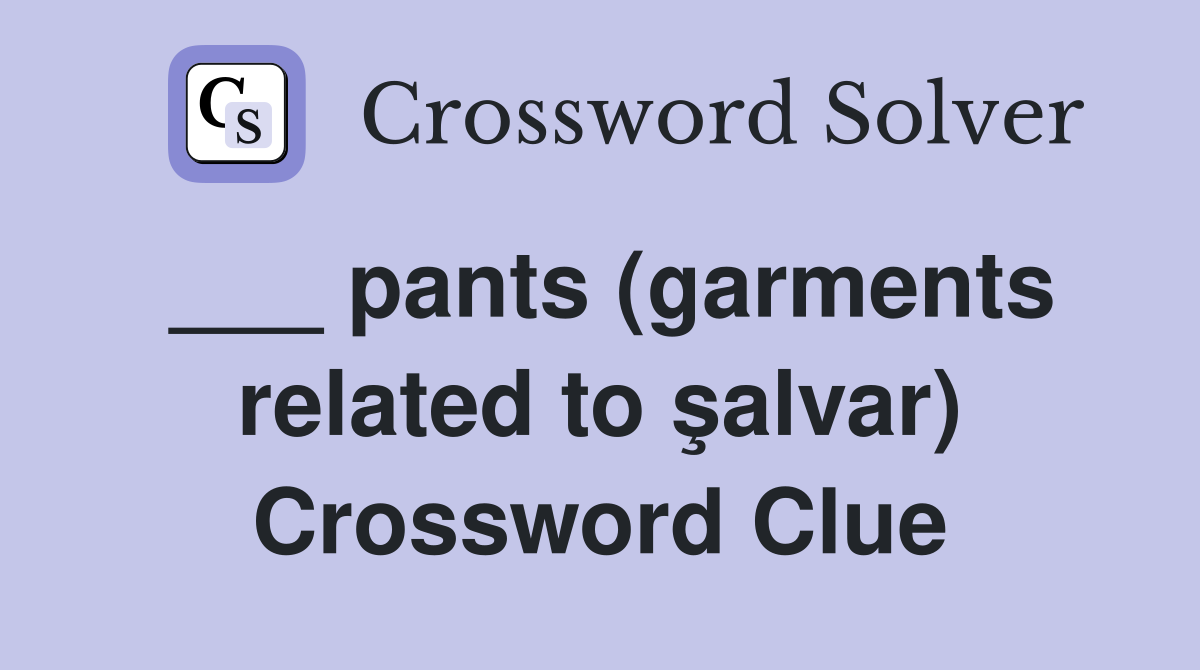 ___ pants (garments related to şalvar) Crossword Clue