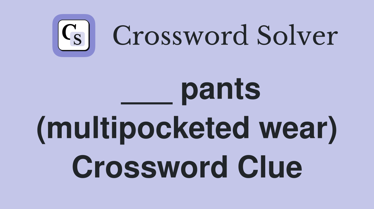___ pants (multipocketed wear) Crossword Clue