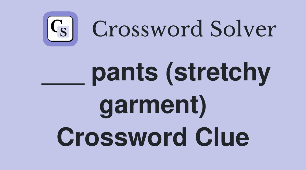 ___ pants (stretchy garment) Crossword Clue