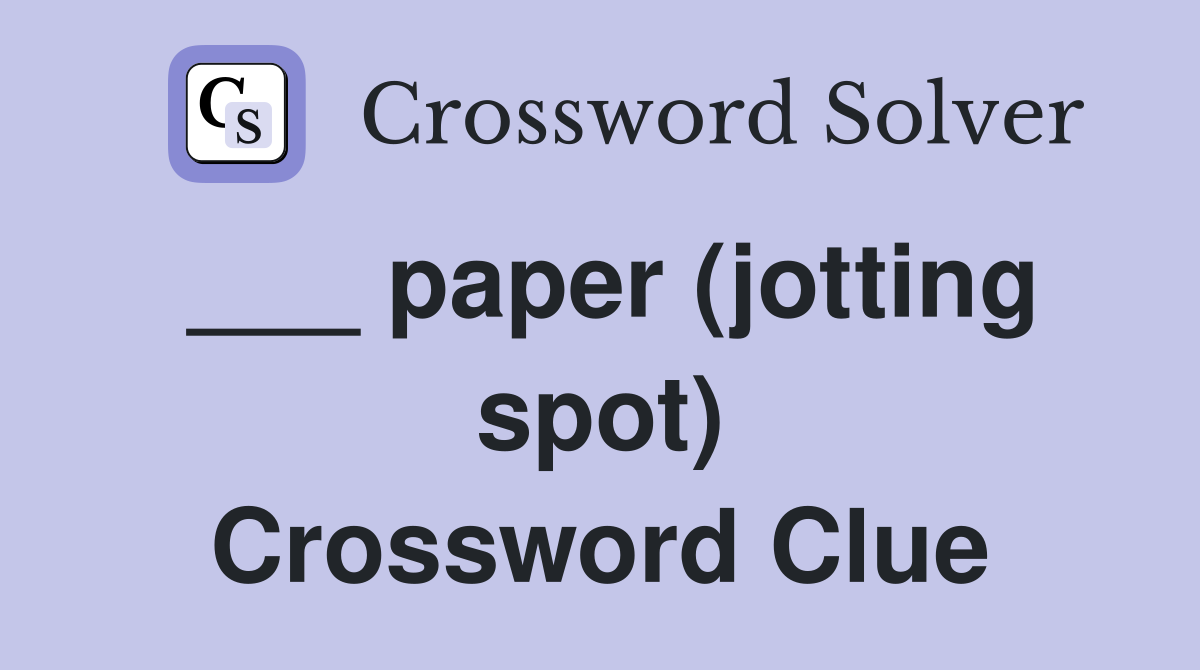___ paper (jotting spot) Crossword Clue