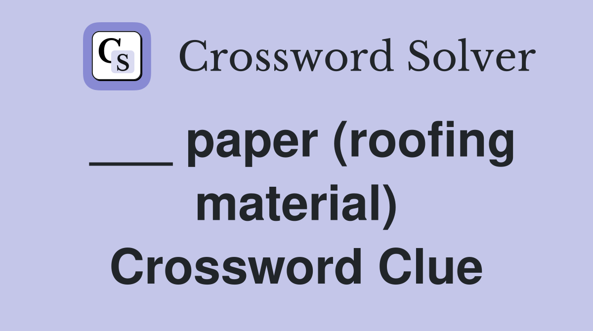 ___ paper (roofing material) Crossword Clue