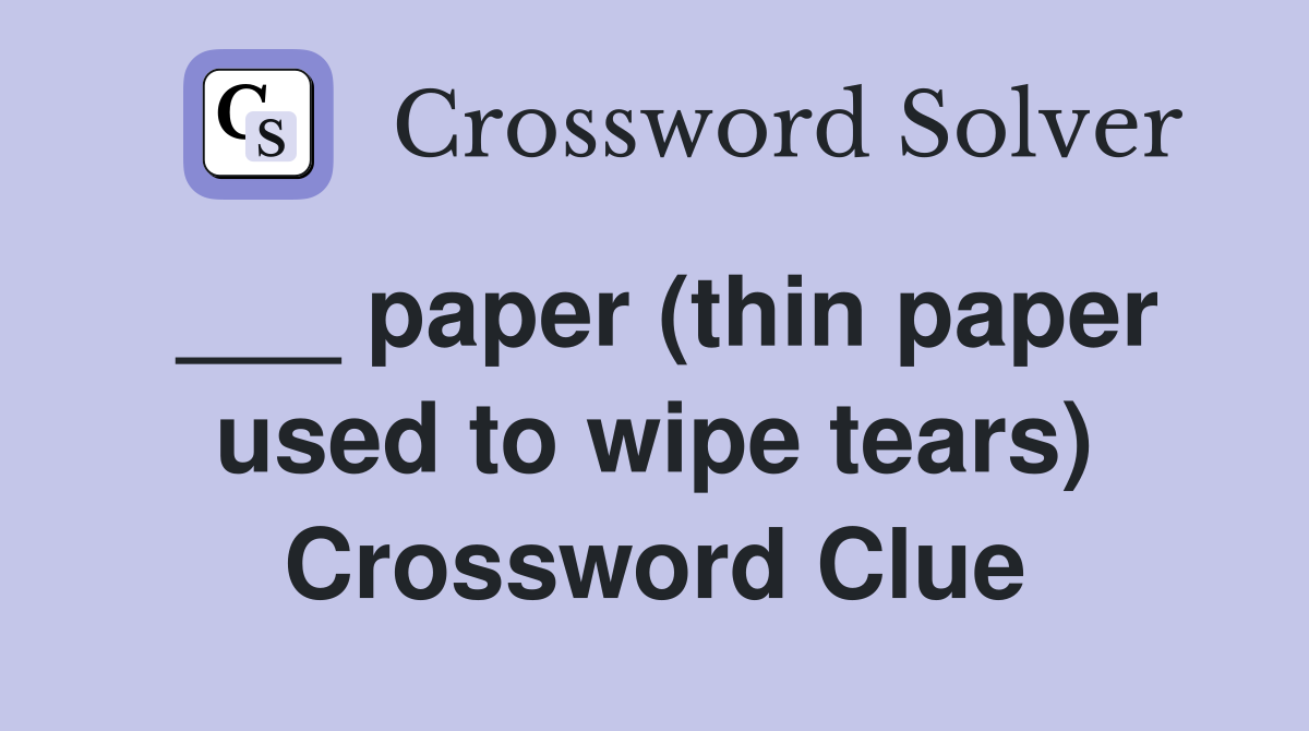 ___ paper (thin paper used to wipe tears) Crossword Clue