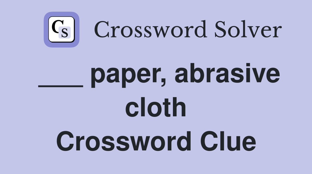 ___ paper, abrasive cloth Crossword Clue