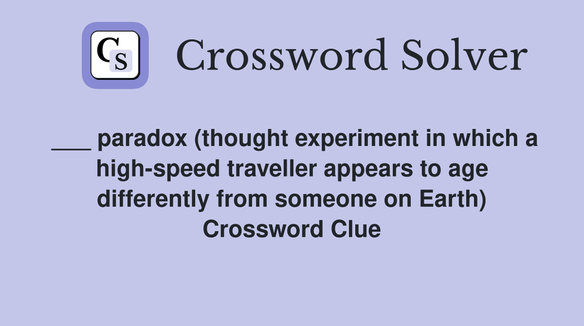___ paradox (thought experiment in which a high-speed traveller appears to age differently from someone on Earth) Crossword Clue
