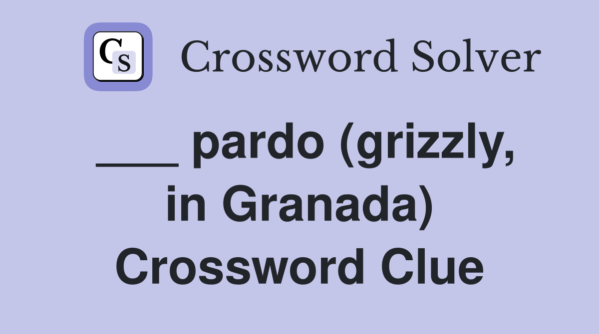 ___ pardo (grizzly, in Granada) Crossword Clue