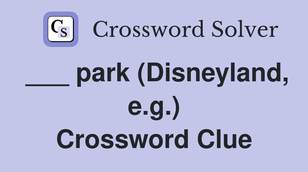 ___ park (Disneyland, e.g.) Crossword Clue