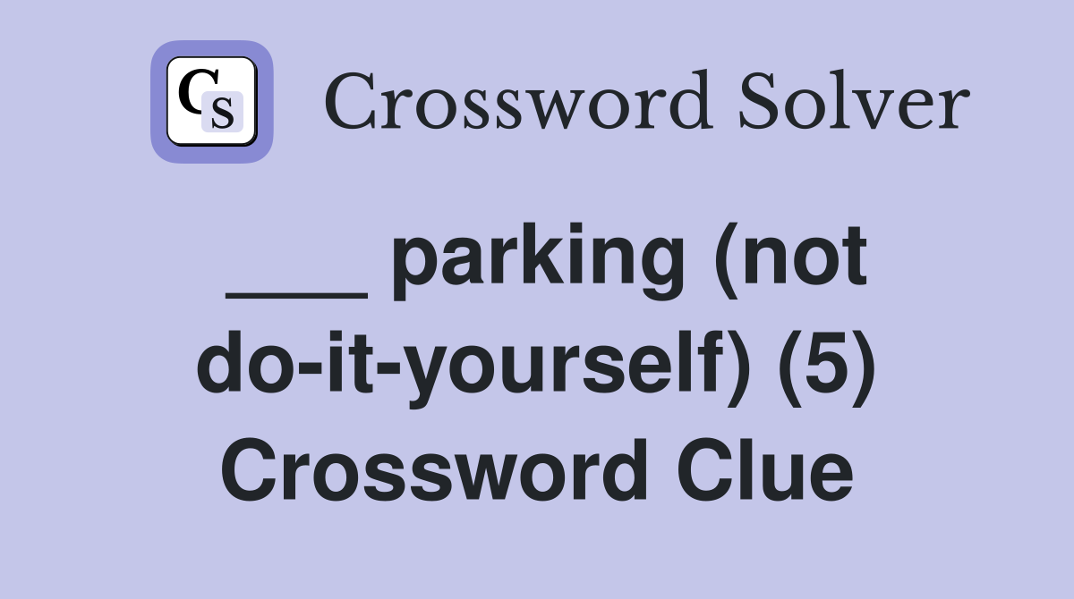___ parking (not do-it-yourself) (5) Crossword Clue