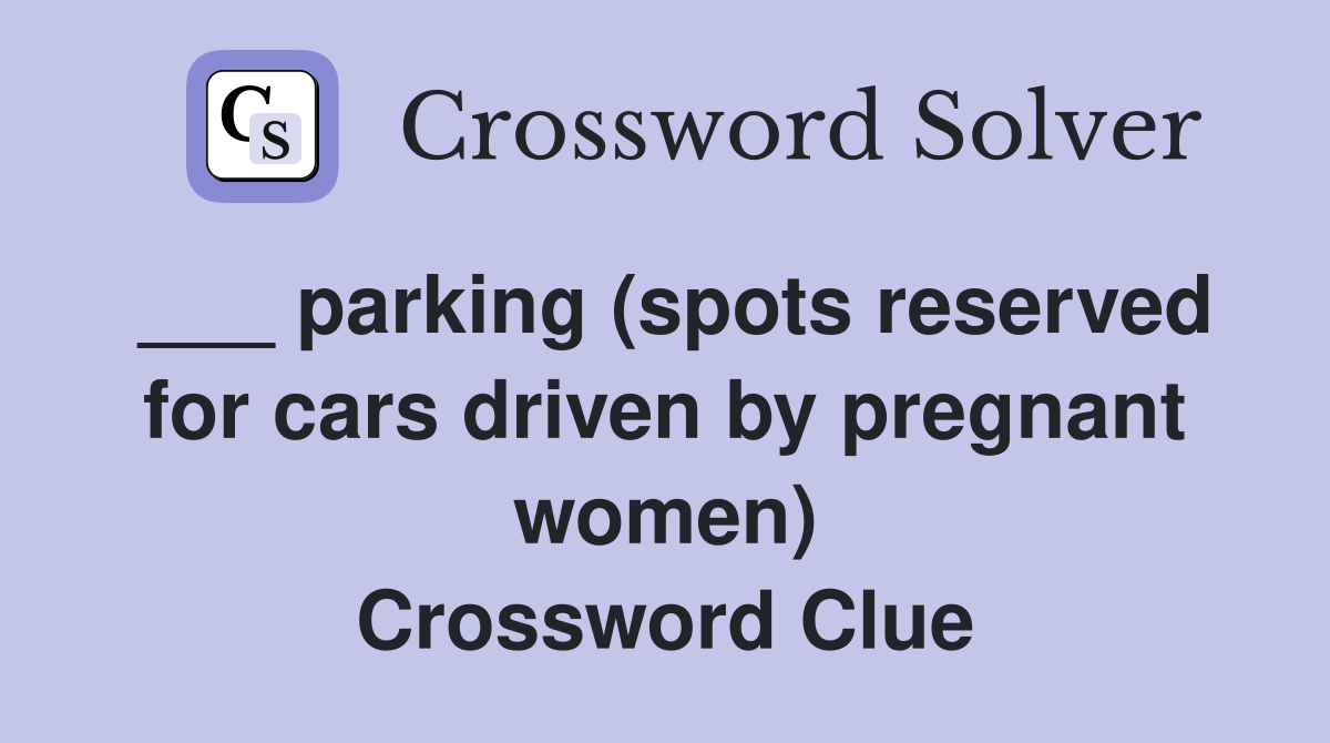 ___ parking (spots reserved for cars driven by pregnant women) Crossword Clue