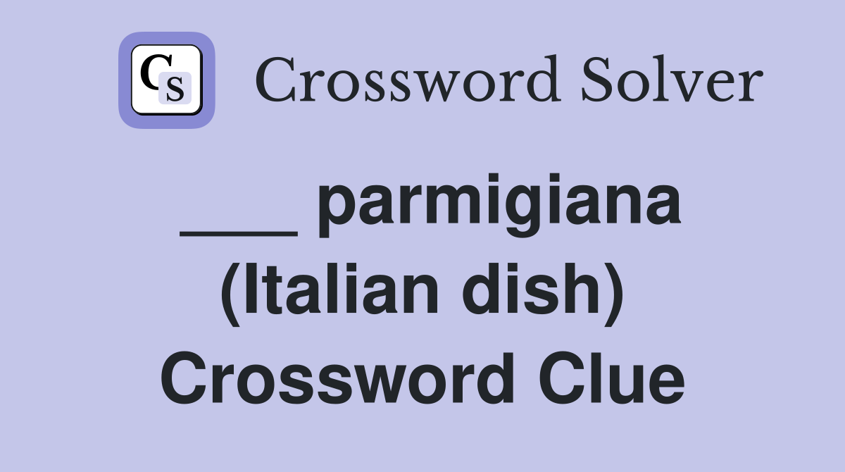 ___ parmigiana (Italian dish) Crossword Clue