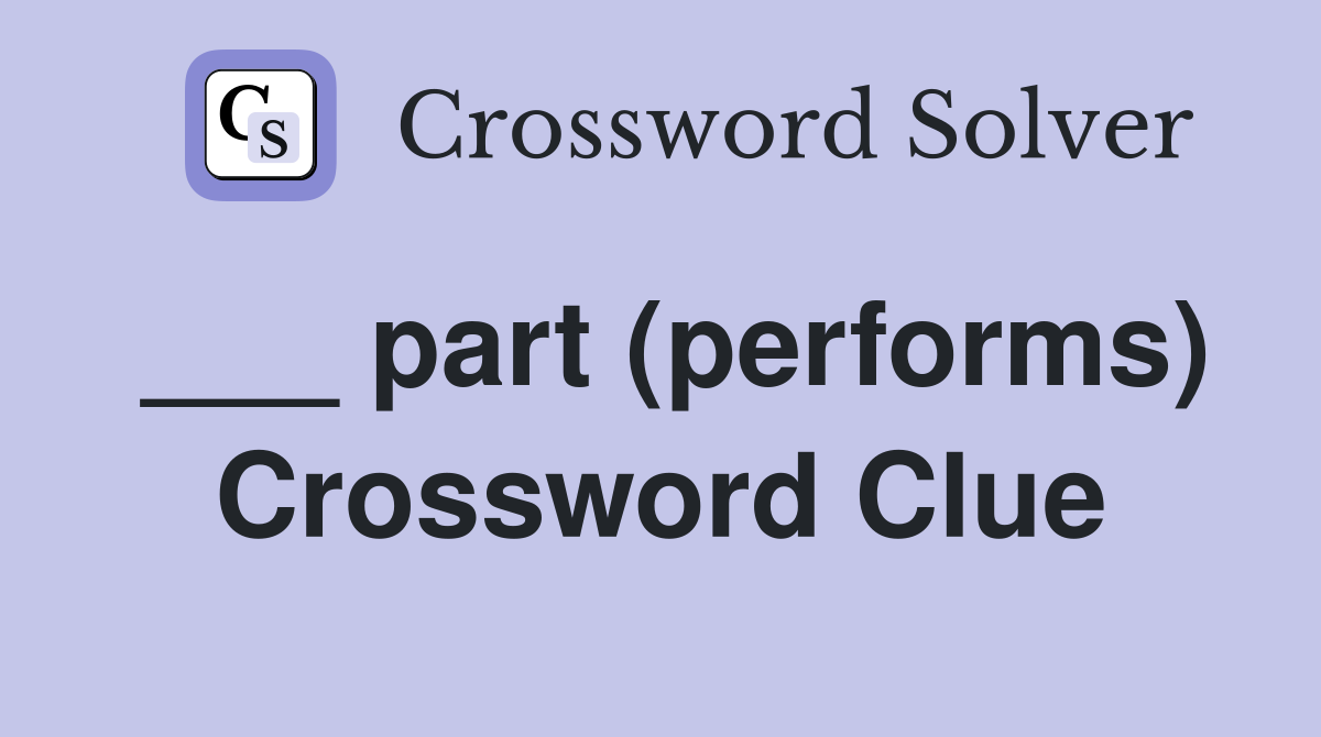 ___ part (performs) Crossword Clue