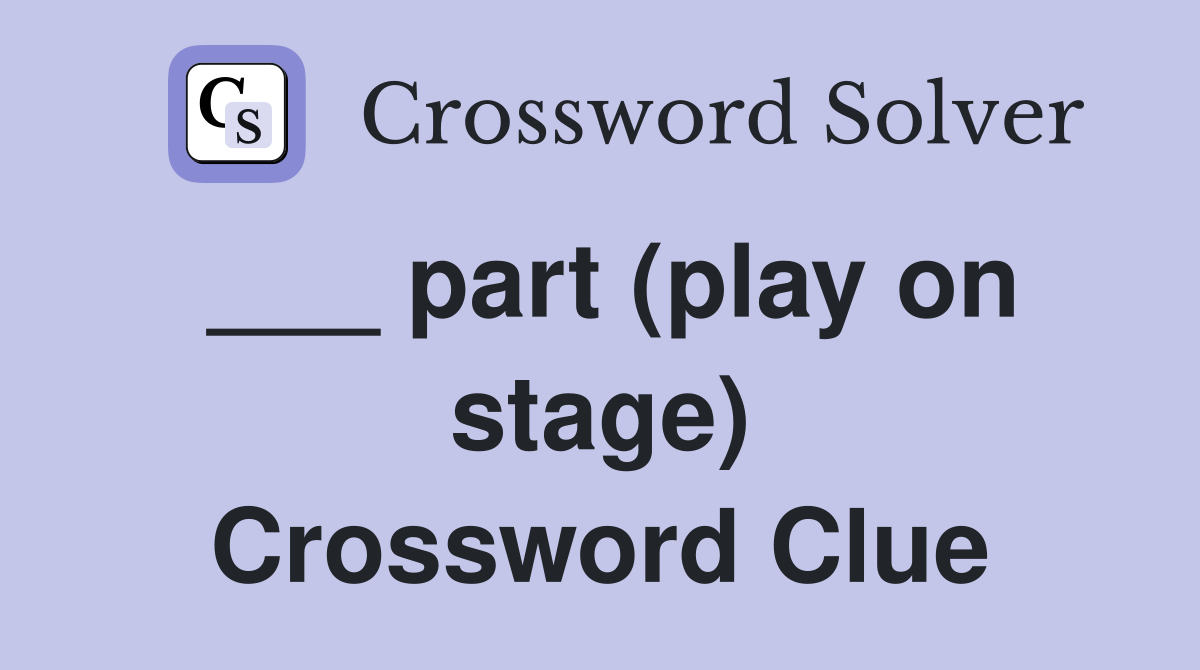 ___ part (play on stage) Crossword Clue
