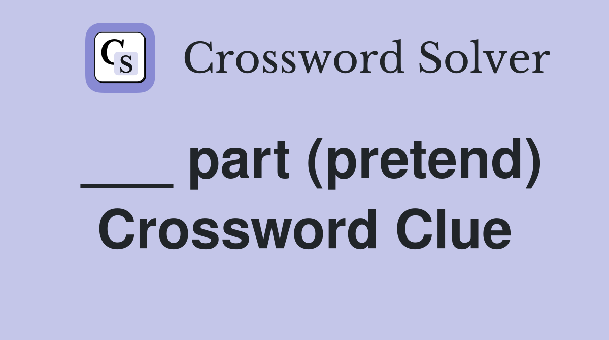 ___ part (pretend) Crossword Clue