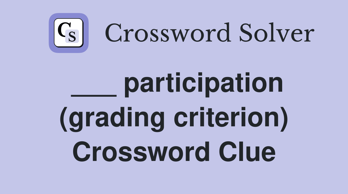 ___ participation (grading criterion) Crossword Clue