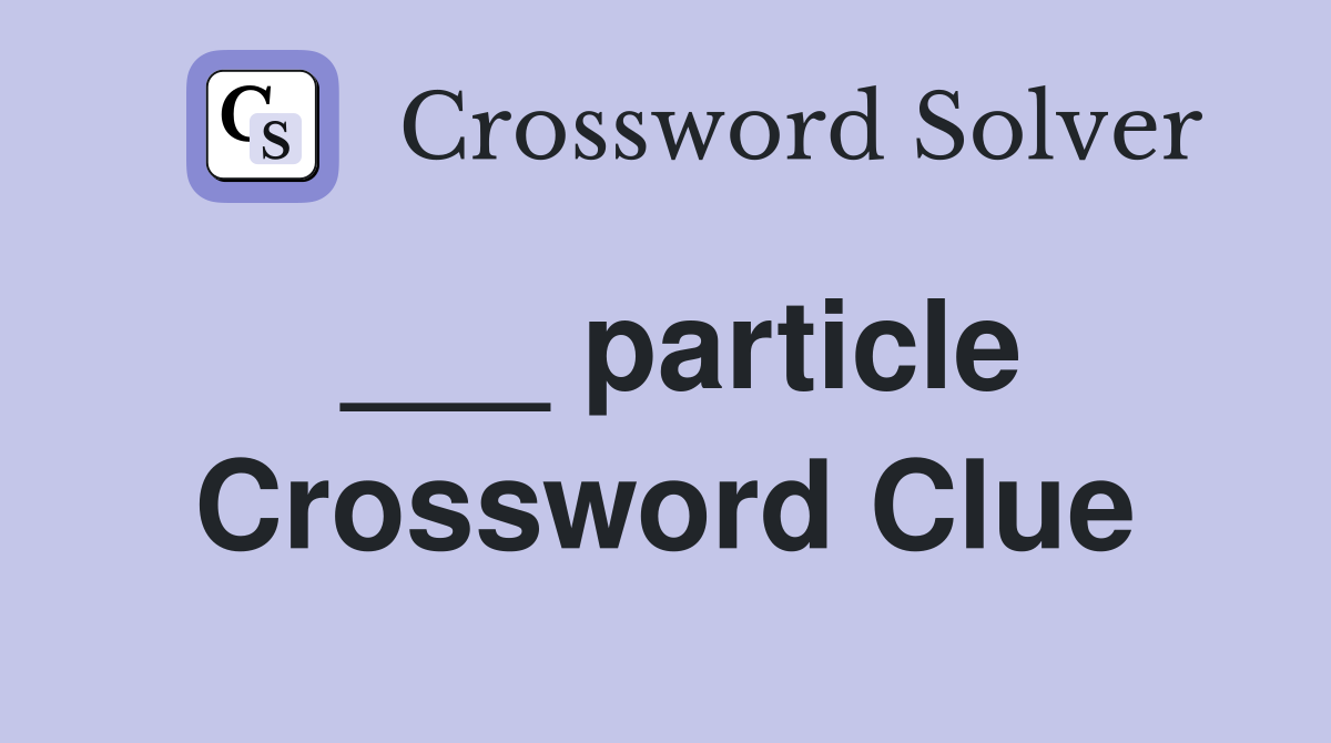 ___ particle Crossword Clue