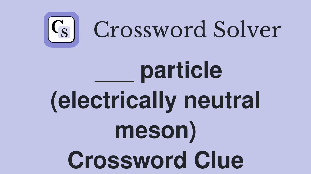 ___ particle (electrically neutral meson) Crossword Clue