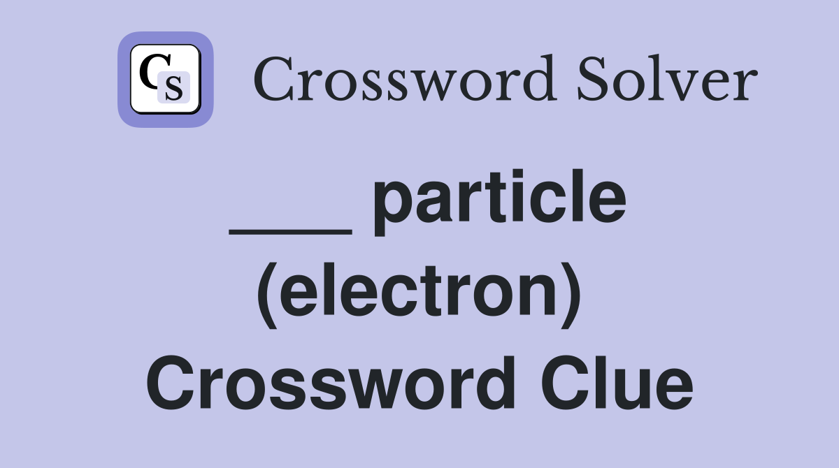 ___ particle (electron) Crossword Clue