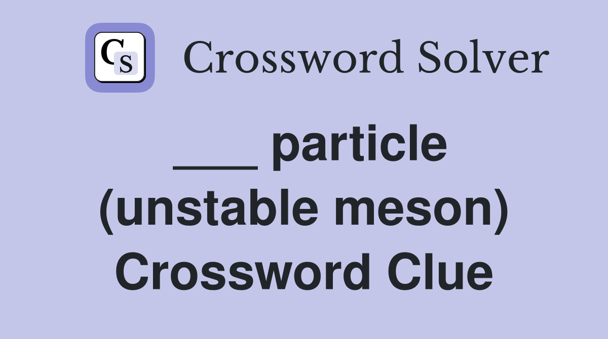 ___ particle (unstable meson) Crossword Clue