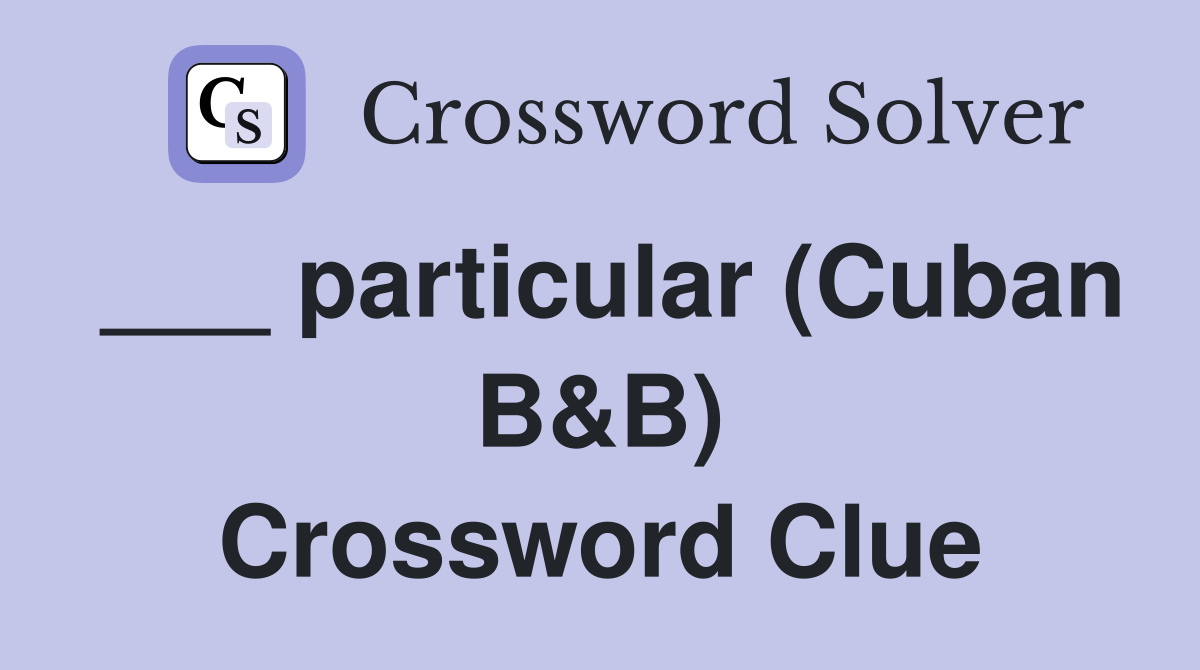 ___ particular (Cuban B&B) Crossword Clue