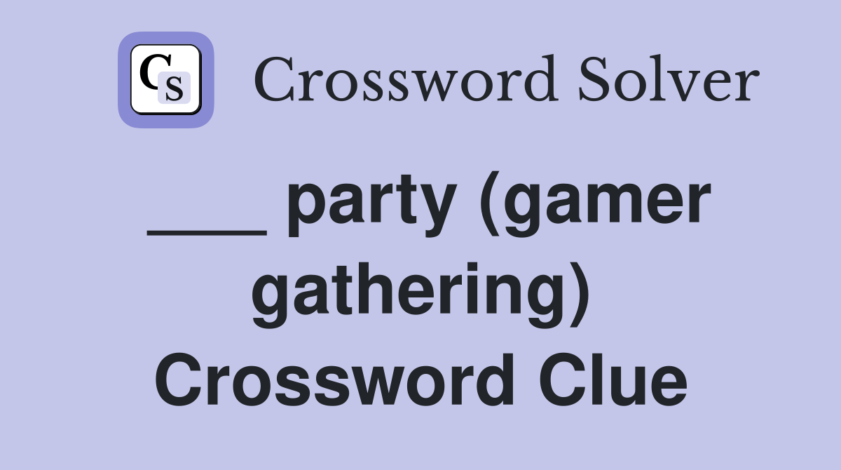 ___ party (gamer gathering) Crossword Clue