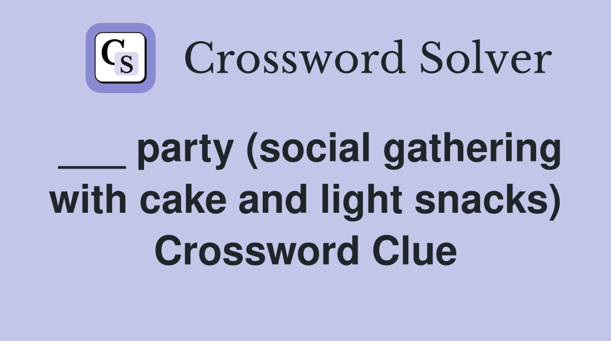 ___ party (social gathering with cake and light snacks) Crossword Clue