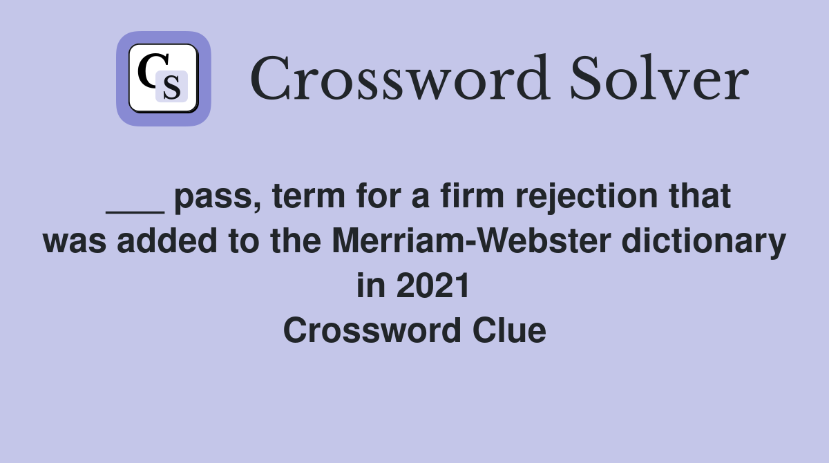 ___ pass, term for a firm rejection that was added to the Merriam-Webster dictionary in 2021 Crossword Clue