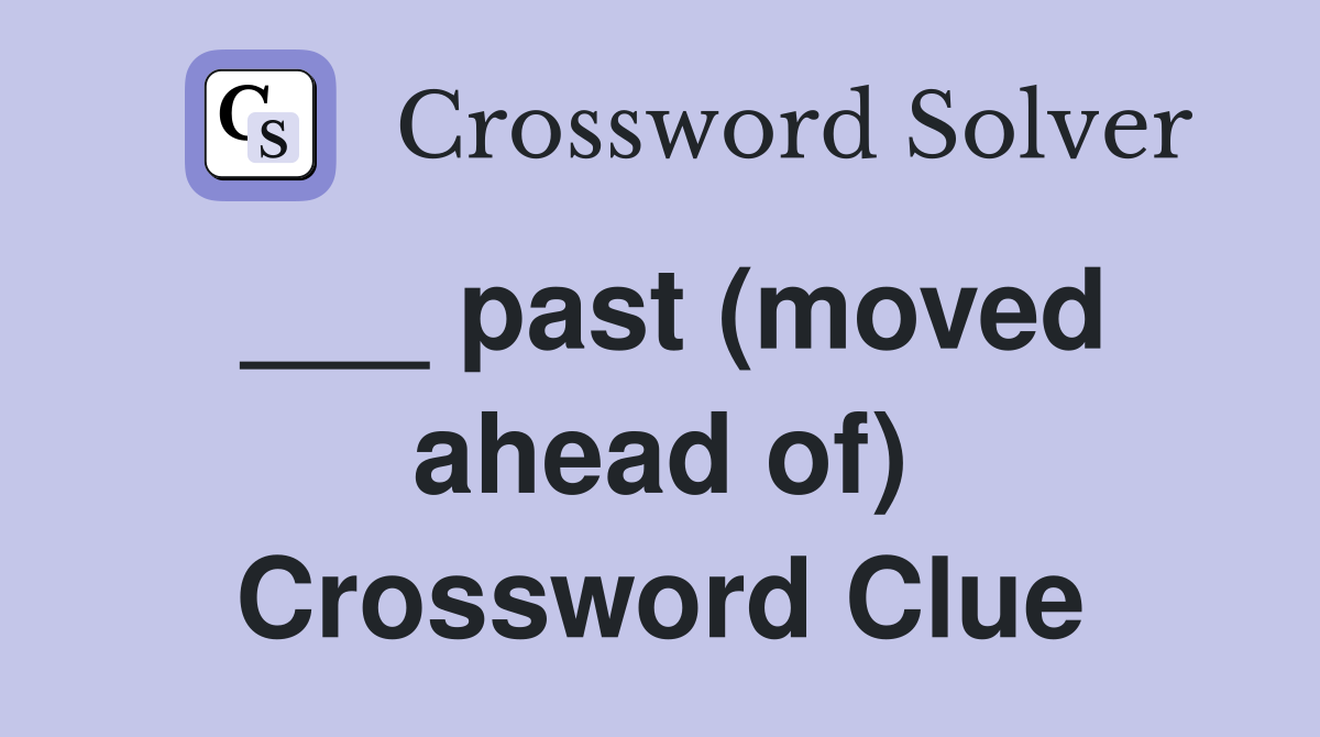 ___ past (moved ahead of) Crossword Clue