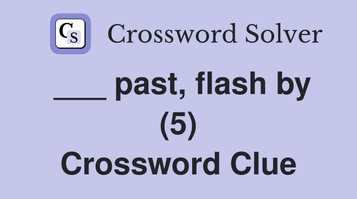 ___ past, flash by (5) Crossword Clue