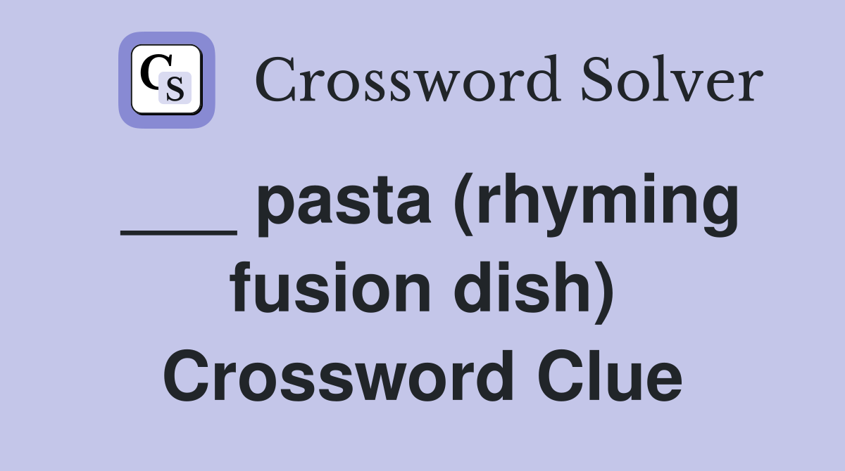 ___ pasta (rhyming fusion dish) Crossword Clue