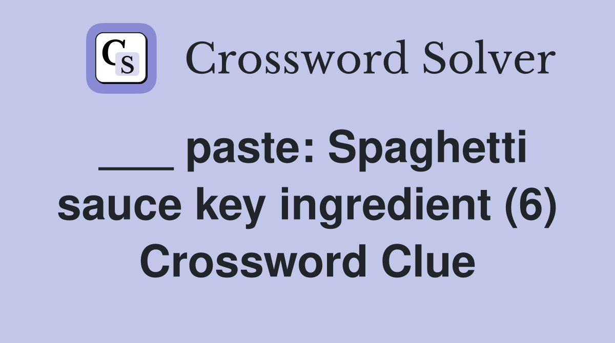 ___ paste: Spaghetti sauce key ingredient (6) Crossword Clue