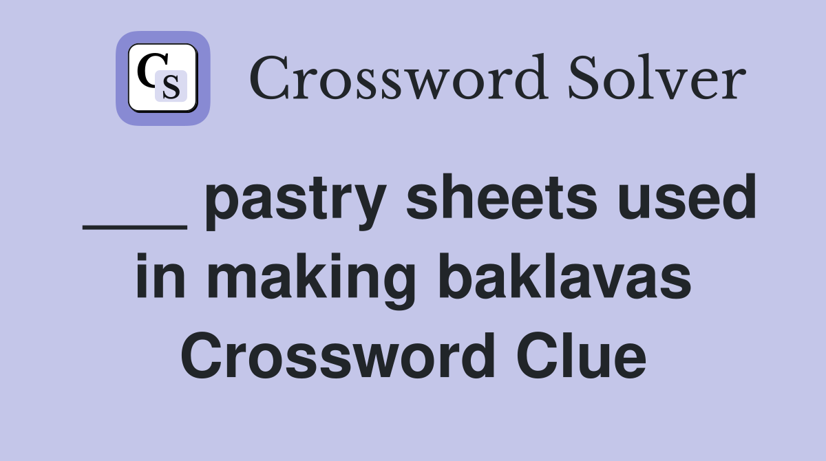 ___ pastry sheets used in making baklavas Crossword Clue