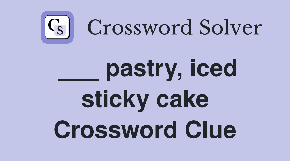 ___ pastry, iced sticky cake Crossword Clue