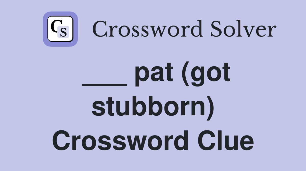 ___ pat (got stubborn) Crossword Clue
