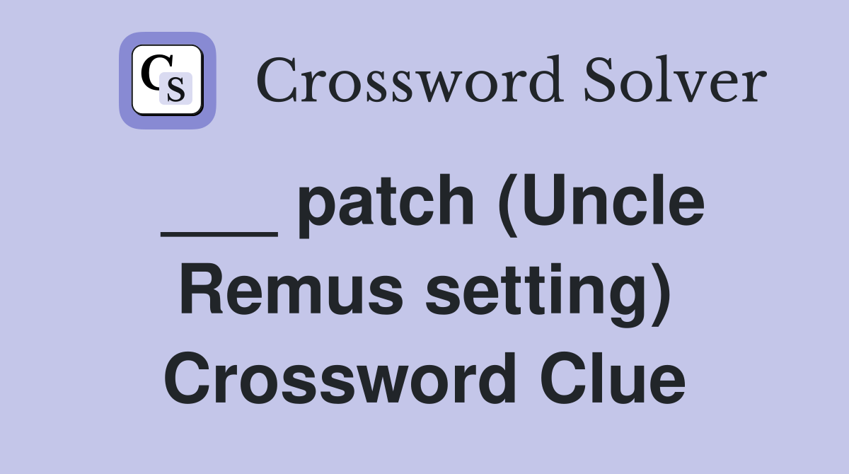 ___ patch (Uncle Remus setting) Crossword Clue