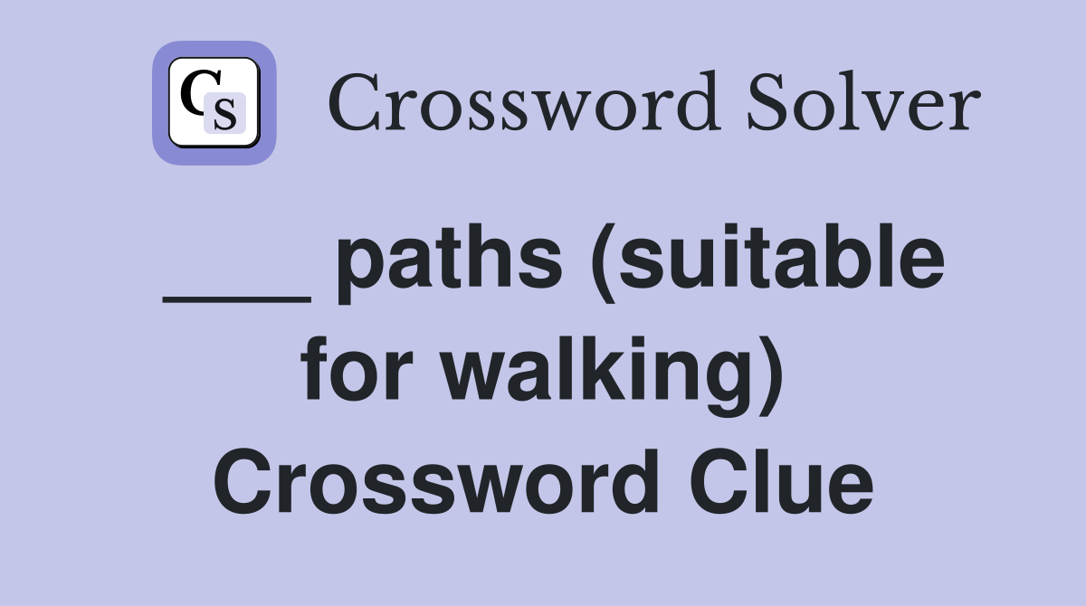 ___ paths (suitable for walking) Crossword Clue