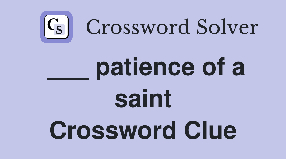 ___ patience of a saint Crossword Clue